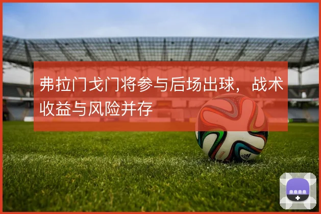 弗拉门戈门将参与后场出球,战术收益与风险并存