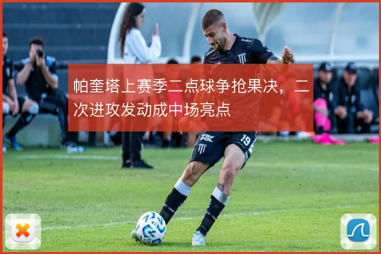 帕奎塔上赛季二点球争抢果决，二次进攻发动成中场亮点