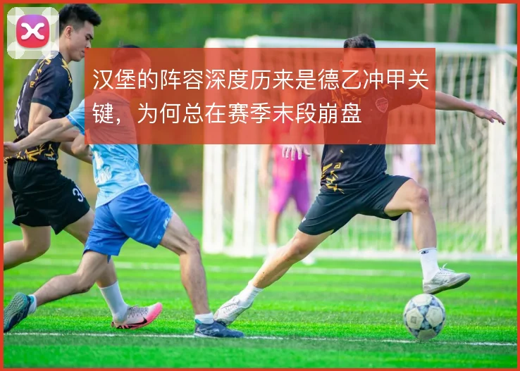 汉堡的阵容深度历来是德乙冲甲关键，为何总在赛季末段崩盘