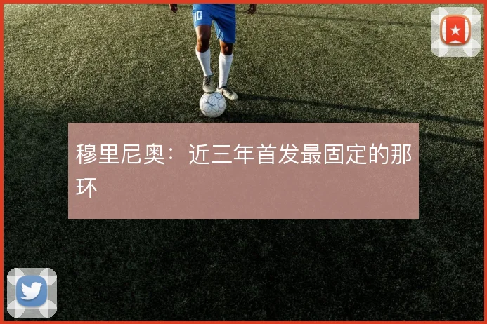 穆里尼奥:近三年首发最固定的那环
