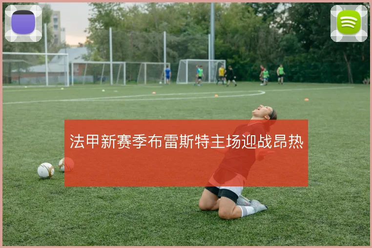 法甲新赛季布雷斯特主场迎战昂热