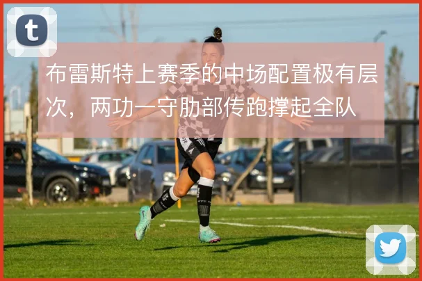 布雷斯特上赛季的中场配置极有层次,两功一守肋部传跑撑起全队
