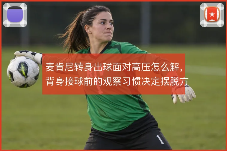 麦肯尼转身出球面对高压怎么解,背身接球前的观察习惯决定摆脱方向