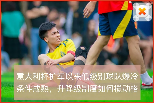 意大利杯扩军以来低级别球队爆冷条件成熟，升降级制度如何搅动格局