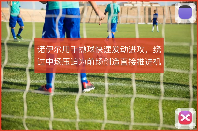 诺伊尔用手抛球快速发动进攻,绕过中场压迫为前场创造直接推进机会