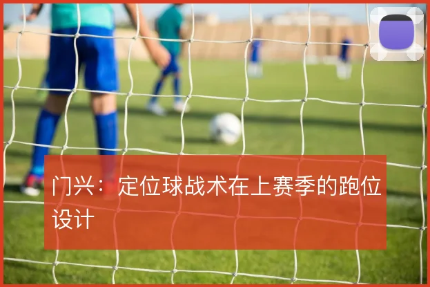 门兴：定位球战术在上赛季的跑位设计