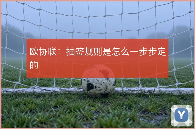 欧协联:抽签规则是怎么一步步定的