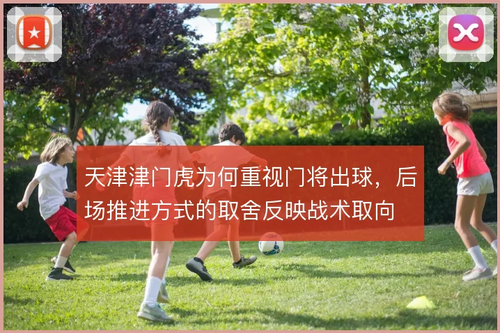 天津津门虎为何重视门将出球,后场推进方式的取舍反映战术取向