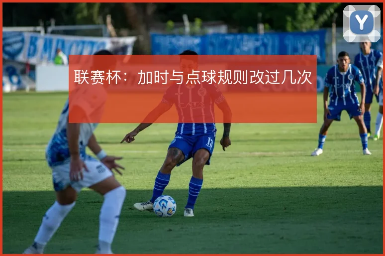 联赛杯：加时与点球规则改过几次